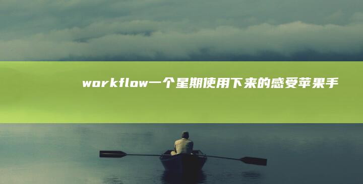 workflow一个星期使用下来的感受苹果手机怎么下载歌曲做铃声「workflow一个星期使用下来的感受」